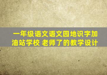 一年级语文语文园地识字加油站学校 老师了的教学设计